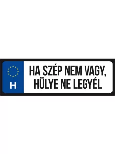 Rendszámtábla - Ha szép nem vagy, hülye ne legyél
