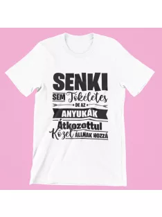   Senki sem tökéletes de az anyukák átkozottul közel állnak hozzá női póló