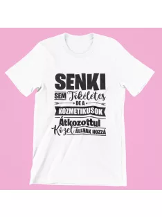   Senki sem tökéletes de a kozmetikusok átkozottul közel állnak hozzá férfi póló