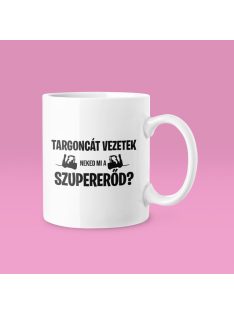 Targoncát vezetek, neked mi a szupererőd? bögre