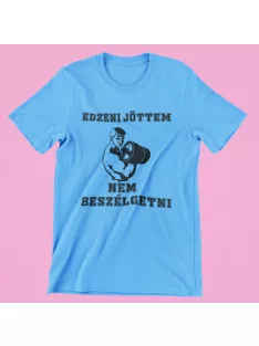 Csak azért edzek, hogy többet ehessek férfi póló