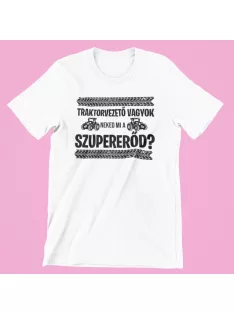 Traktorvezető vagyok, neked mi a szupererőd női póló