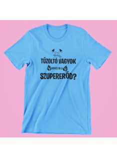 Tűzoltó vagyok neked mi a szupererőd? férfi póló