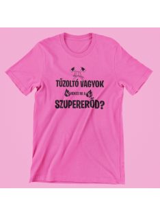 Tűzoltó vagyok neked mi a szupererőd? női póló